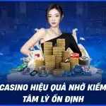 Chơi casino hiệu quả nhờ kiểm soát tâm lý ổn định