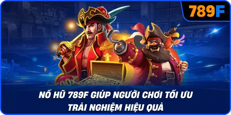 Nổ hũ 789F giúp người chơi tối ưu trải nghiệm hiệu quả