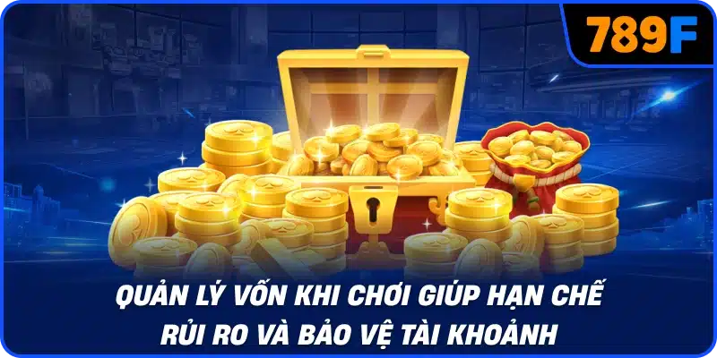 Quản lý vốn khi chơi giúp hạn chế rủi ro và bảo vệ tài khoản