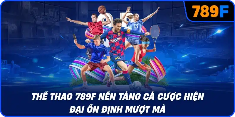 Thể thao 789F nền tảng cá cược hiện đại ổn định mượt mà