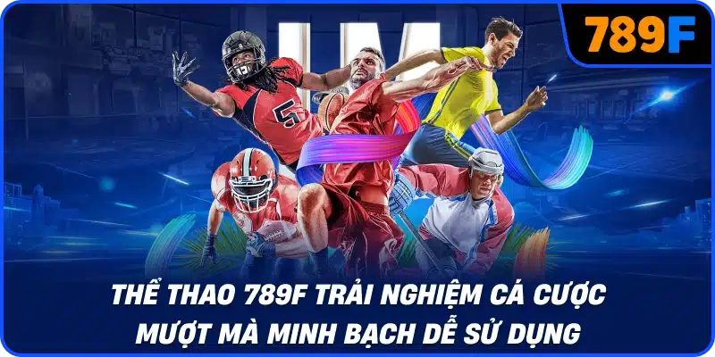 Thể thao 789F trải nghiệm cá cược mượt mà minh bạch dễ sử dụng