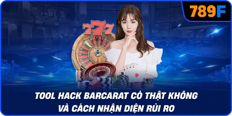 Tool hack barcarat có thật không và cách nhận diện rủi ro