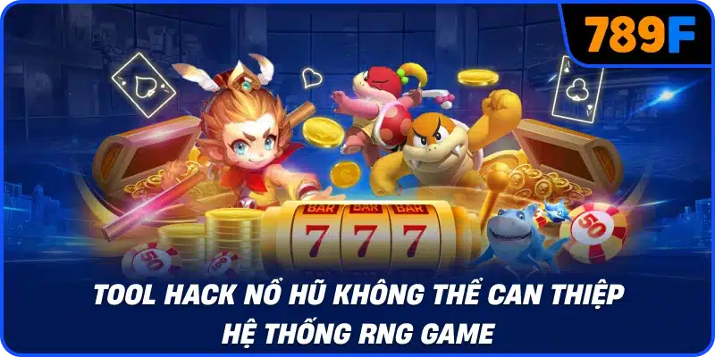 Tool hack nổ hũ không thể can thiệp hệ thống RNG game
