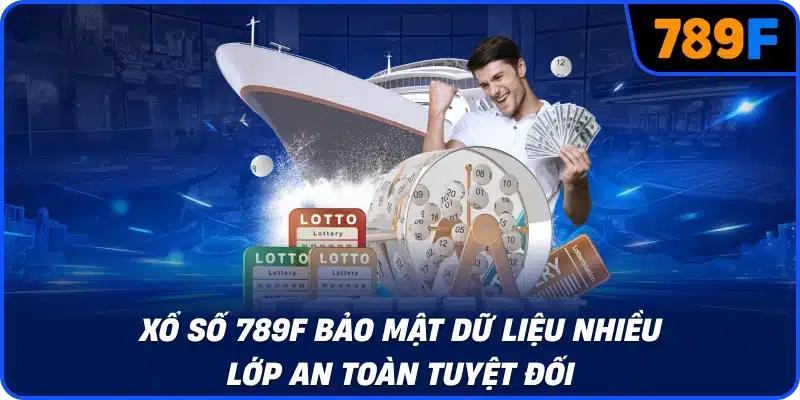 Xổ số 789F bảo mật dữ liệu nhiều lớp an toàn tuyệt đối